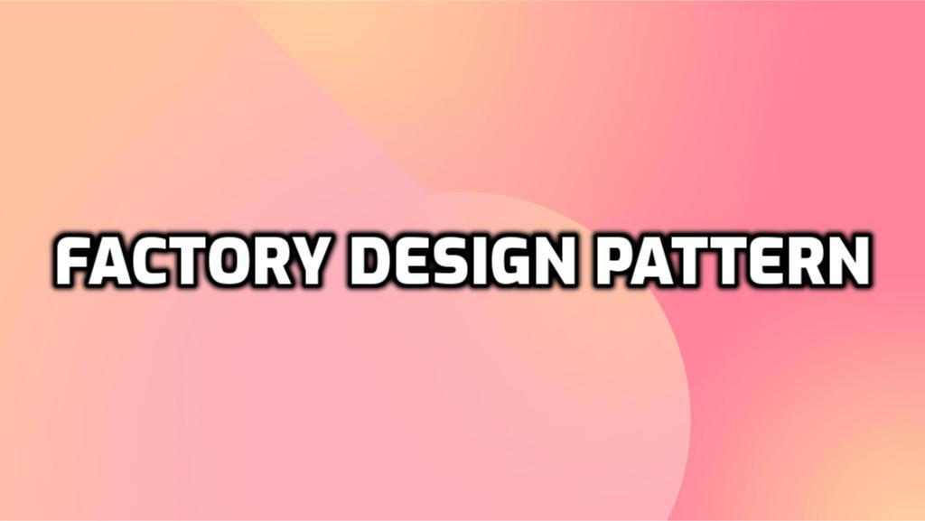 The Factory Design Pattern